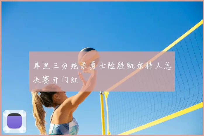 库里三分绝杀勇士险胜凯尔特人总决赛开门红