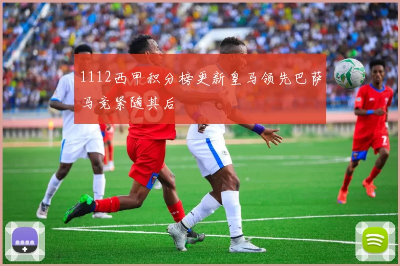 1112西甲积分榜更新皇马领先巴萨马竞紧随其后