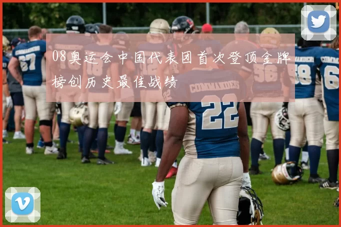 08奥运会中国代表团首次登顶金牌榜创历史最佳战绩