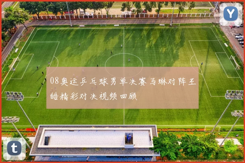 08奥运乒乓球男单决赛马琳对阵王皓精彩对决视频回顾