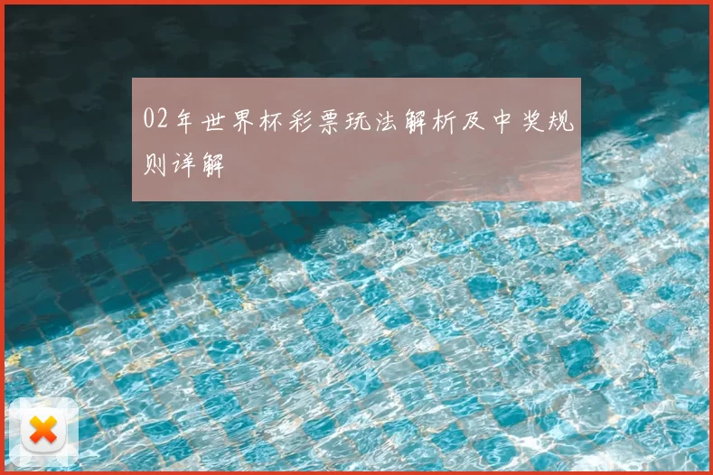 02年世界杯彩票玩法解析及中奖规则详解