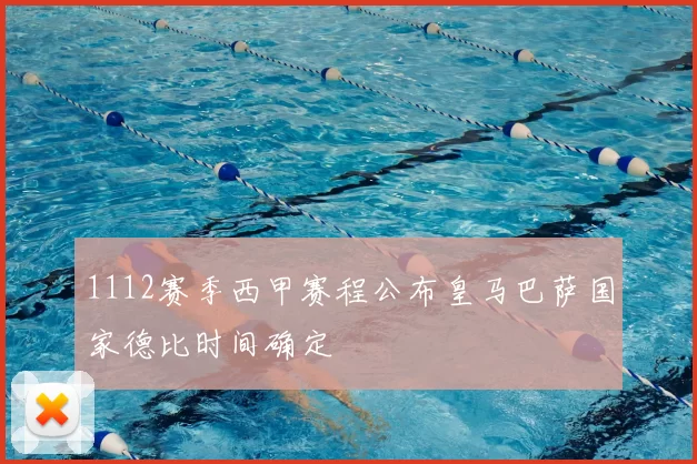 1112赛季西甲赛程公布皇马巴萨国家德比时间确定