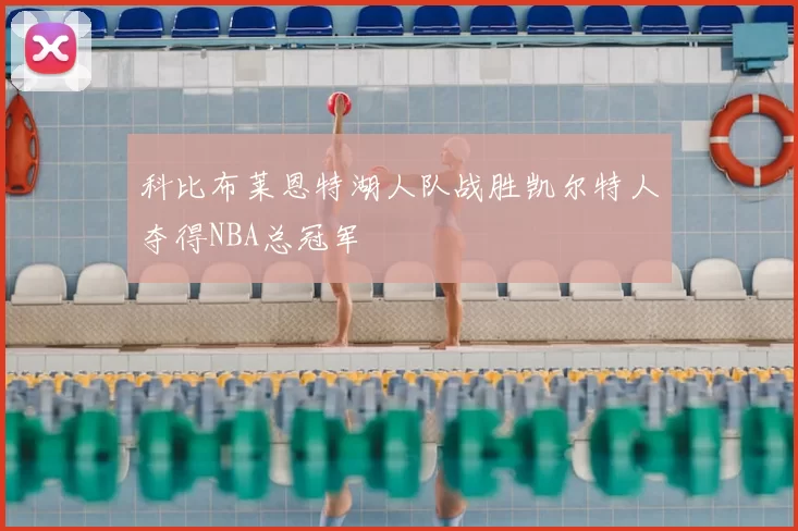 科比布莱恩特湖人队战胜凯尔特人夺得NBA总冠军