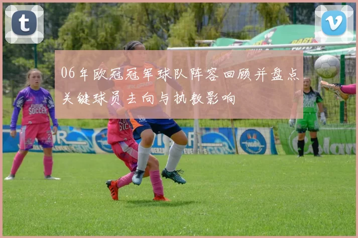 06年欧冠冠军球队阵容回顾并盘点关键球员去向与执教影响