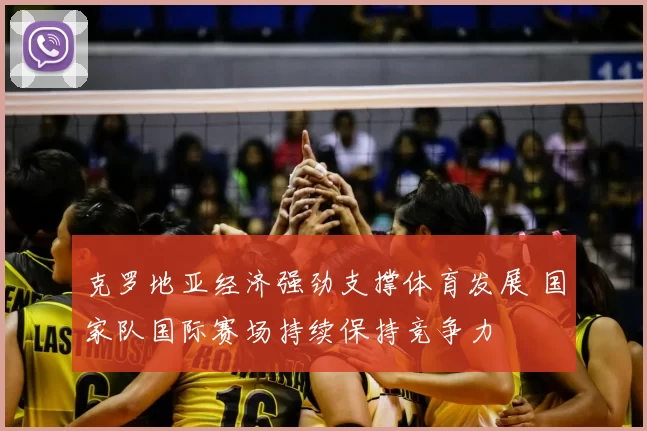 克罗地亚经济强劲支撑体育发展 国家队国际赛场持续保持竞争力