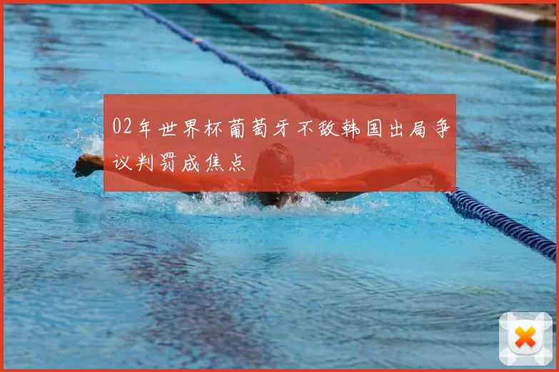 02年世界杯葡萄牙不敌韩国出局争议判罚成焦点