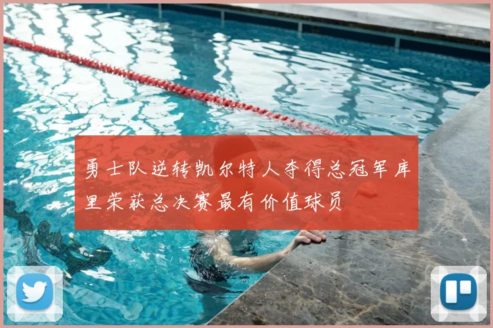 勇士队逆转凯尔特人夺得总冠军库里荣获总决赛最有价值球员